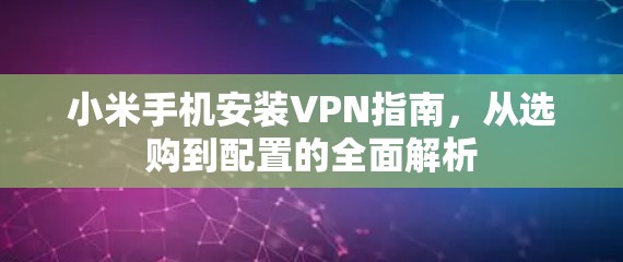 小米手机安装VPN指南，从选购到配置的全面解析