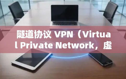 隧道协议 VPN（Virtual Private Network，虚拟专用网络）通过加密和封装技术，在公共网络（如互联网）上建立安全的通信通道，保护数据的隐私和完整性。以下是常见的隧道协议及其特点