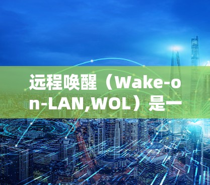 远程唤醒（Wake-on-LAN,WOL）是一种通过网络信号唤醒处于休眠或关机状态的设备的技术。结合VPN使用可以安全地从外部网络唤醒内网设备，以下是具体步骤和注意事项