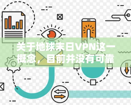 关于地球末日VPN这一概念，目前并没有可靠的技术或科学依据支持其存在或可行性。以下是相关信息的分析