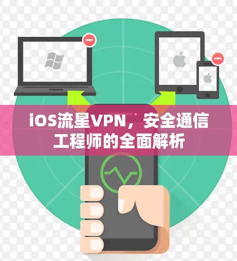iOS流星VPN，安全通信工程师的全面解析