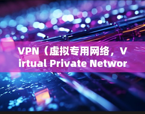 VPN（虚拟专用网络，Virtual Private Network）的主要功能是通过加密和隧道技术，为用户提供更安全、私密的网络连接。以下是其核心用途和场景