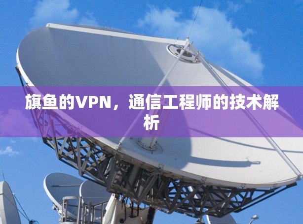旗鱼的VPN，通信工程师的技术解析