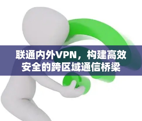 联通内外VPN，构建高效安全的跨区域通信桥梁