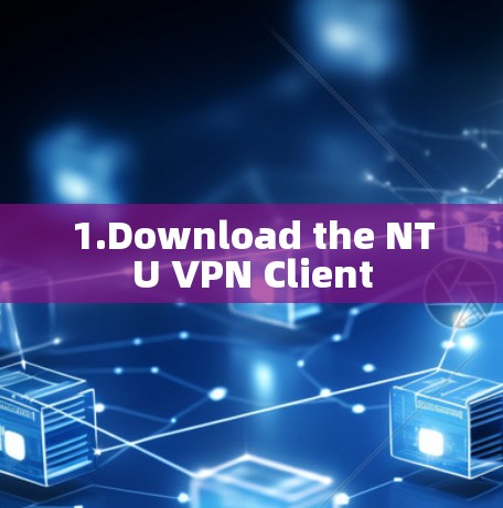 1.Download the NTU VPN Client