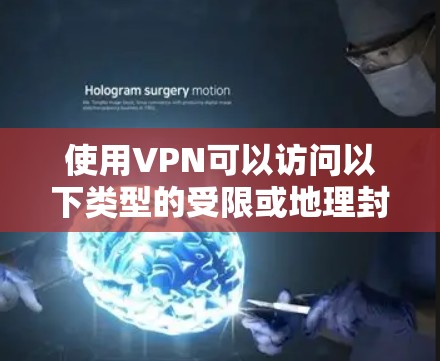 使用VPN可以访问以下类型的受限或地理封锁内容，但需遵守当地法律法规，避免违法行为