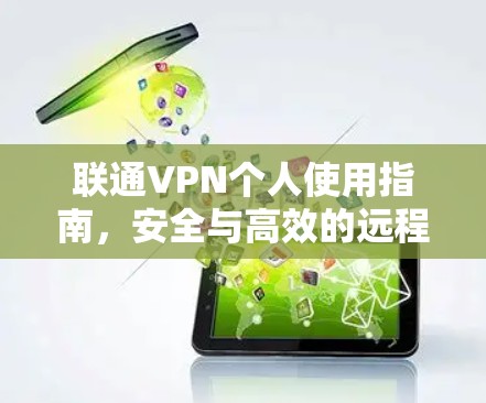 联通VPN个人使用指南，安全与高效的远程访问解决方案