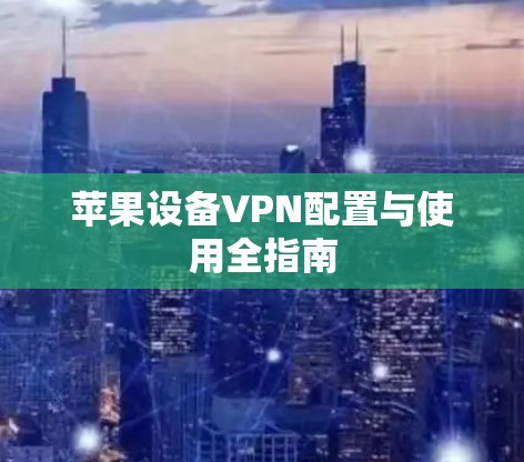 苹果设备VPN配置与使用全指南