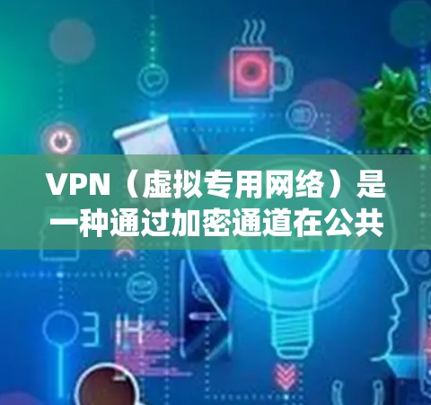 VPN（虚拟专用网络）是一种通过加密通道在公共网络上建立安全连接的技术，常用于保护隐私、绕过网络限制或访问受地域限制的内容。以下是关于VPN及其跳网用途的详细解答
