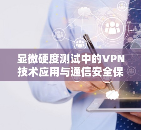 显微硬度测试中的VPN技术应用与通信安全保障